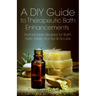 A DIY Guide to Therapeutic Bath Enhancements: Homemade Recipes for Bath Salts, Melts, Bombs and Scrubs