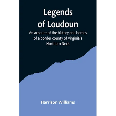 Legends of Loudoun;An account of the history and homes of a border county of Virginia's Northern Neck