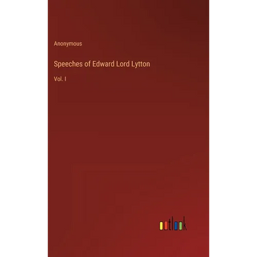 Speeches of Edward Lord Lytton: Vol. I