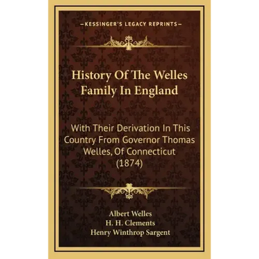 History Of The Welles Family In England: With Their Derivation In This Country From Governor Thomas Welles, Of Connecticut (1874)