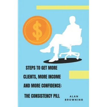 Steps to Get More Clients, More Income and More Confidence: The Consistency Pill