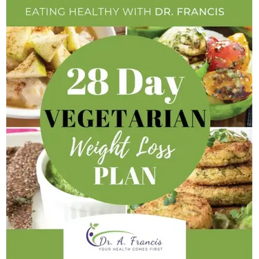 Eating Healthy with Dr. Francis: 28 Day Vegetarian Weight Loss Meal Plan