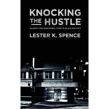 Knocking the Hustle: Against the Neoliberal Turn in Black Politics
