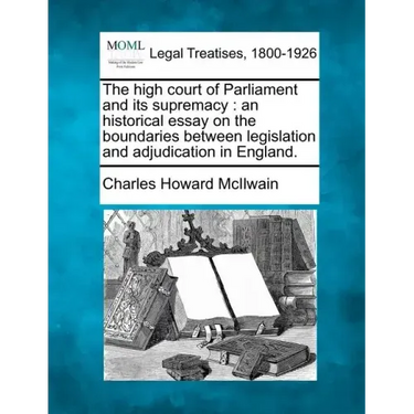 The High Court of Parliament and Its Supremacy: An Historical Essay on the Boundaries Between Legislation and Adjudication in England.