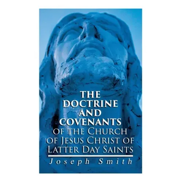 The Doctrine and Covenants of the Church of Jesus Christ of Latter Day Saints: Carefully Selected from the Revelations of God
