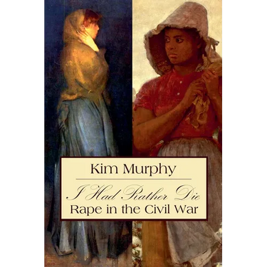 I Had Rather Die: Rape in the Civil War