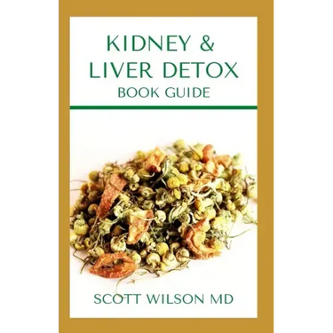 Kidney & Liver Detox Book Guide: A Complete Guide To Cleansing Your Kidney And Liver and Also Reduce Weight