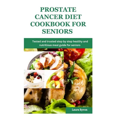 Prostate cancer diet cookbook for seniors: Tested and trusted step by step healthy and nutritious meal guide for seniors
