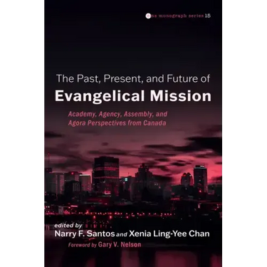 The Past, Present, and Future of Evangelical Mission: Academy, Agency, Assembly, and Agora Perspectives from Canada