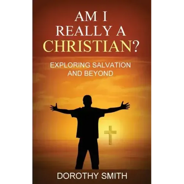 Am I Really A Christian?: Exploring Salvation and Beyond