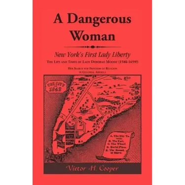 A Dangerous Woman: New York's First Lady Liberty: The Life and Times of Lady Deborah Moody (1586-1659?)