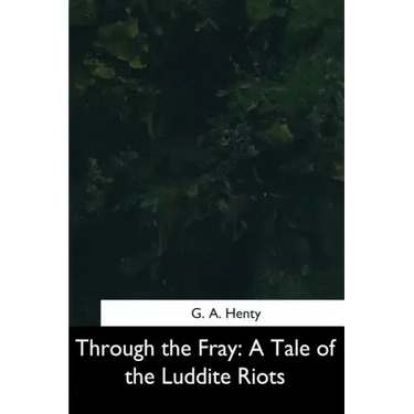 Through the Fray: A Tale of the Luddite Riots