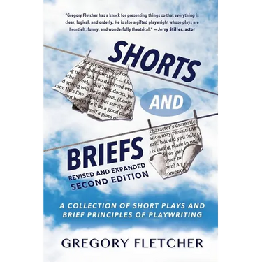 Shorts And Briefs: A Collection of Short Plays and Brief Principles of Playwriting