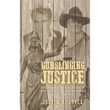 Gunslinging Justice: The American Culture of Gun Violence in Westerns and the Law