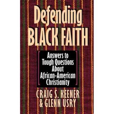 Defending Black Faith: Answers to Tough Questions About African-American Christianity
