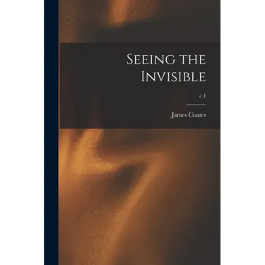 Seeing the Invisible; c.1