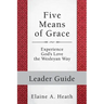 Five Means of Grace: Leader Guide: Experience God's Love the Wesleyan Way