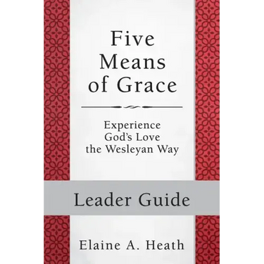 Five Means of Grace: Leader Guide: Experience God's Love the Wesleyan Way