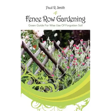 Fence Row Gardening: Green Guide For Wise Use Of Forgotten Soil