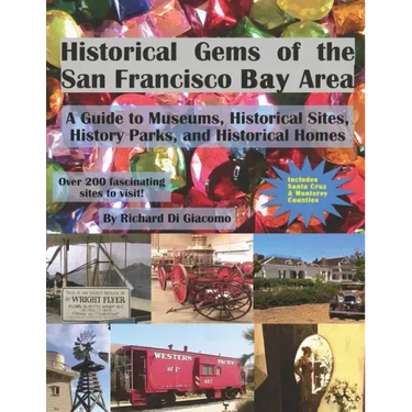 Historical Gems of the San Francisco Bay Area: A Guide to Museums, Historical Sites, History Parks, and Historical Homes