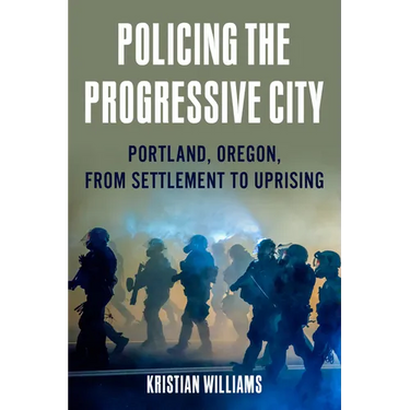 Policing the Progressive City: Portland, Oregon, from Settlement to Uprising