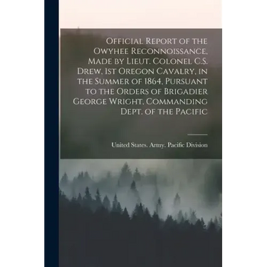Official Report of the Owyhee Reconnoissance, Made by Lieut. Colonel C.S. Drew, 1st Oregon Cavalry, in the Summer of 1864, Pursuant to the Orders of B