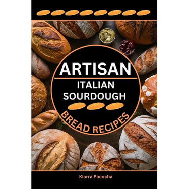 Artisan Italian Sourdough Bread Recipes: Flavors of the Old Country