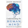 Understanding the Human Mind The Pursuit of Consciousness