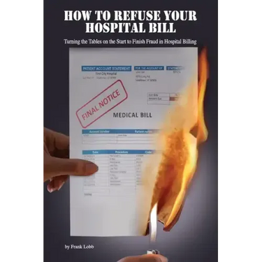 How to Refuse Your Hospital Bill: Turning the Tables on the Start to Finish Fraud in Hospital Billing