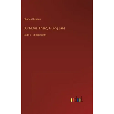 Our Mutual Friend, A Long Lane: Book 3 - in large print