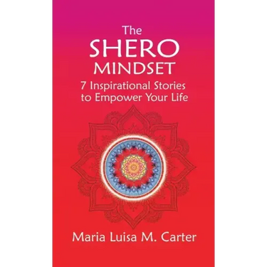 The SHEro Mindset: 7 Inspirational Stories to Empower Your Life