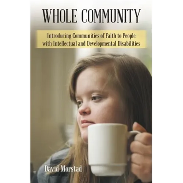 Whole Community: Introducing Communities of Faith to People with Intellectual and Developmental Disabilities