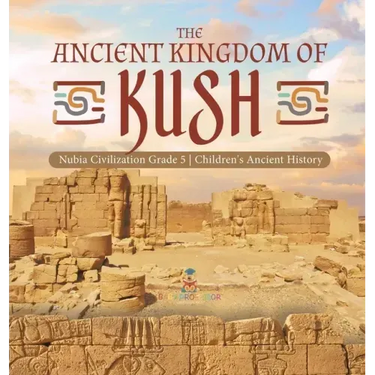 The Ancient Kingdom of Kush Nubia Civilization Grade 5 Children's Ancient History