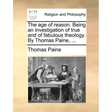 The Age of Reason. Being an Investigation of True and of Fabulous Theology. by Thomas Paine, ...