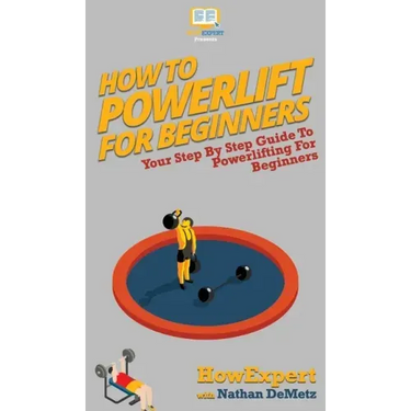 How To Powerlift For Beginners: Your Step By Step Guide To Powerlifting For Beginners
