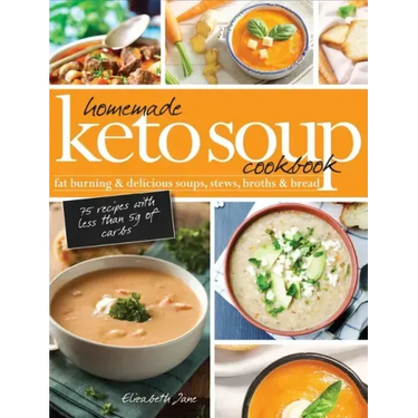 Homemade Keto Soup Cookbook: Fat Burning & Delicious Soups, Stews, Broths & Bread