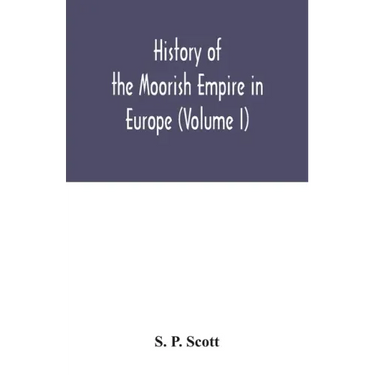 History of the Moorish Empire in Europe (Volume I)