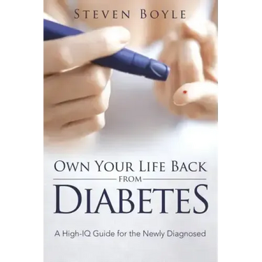 Own Your Life Back from Diabetes: A High-IQ Guide for the Newly Diagnosed