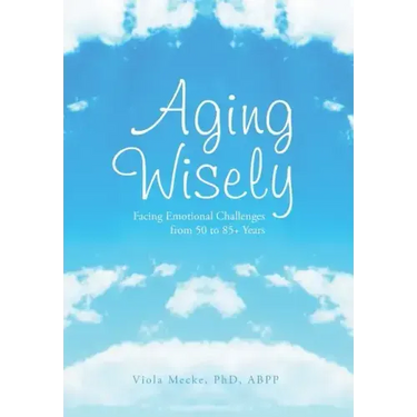 Aging Wisely: Facing Emotional Challenges from 50 to 85+ Years