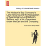 The Hudson's Bay Company's Land Tenures and the Occupation of Assiniboia by Lord Selkirk's Settlers, with a List of Grantees Under the Earl and the Co