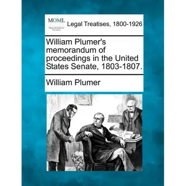 William Plumer's memorandum of proceedings in the United States Senate, 1803-1807.
