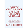 Quick Children's Speech Therapy At Home: How To Help Your Child Speak Correctly in 5 Minutes A Day