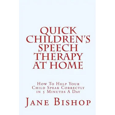 Quick Children's Speech Therapy At Home: How To Help Your Child Speak Correctly in 5 Minutes A Day