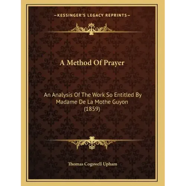A Method Of Prayer: An Analysis Of The Work So Entitled By Madame De La Mothe Guyon (1859)