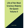 Life of Her Most Gracious Majesty the Queen Volume II