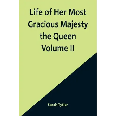 Life of Her Most Gracious Majesty the Queen Volume II
