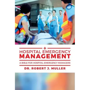 Hospital Emergency Management: A Bible for Hospital Emergency Managers