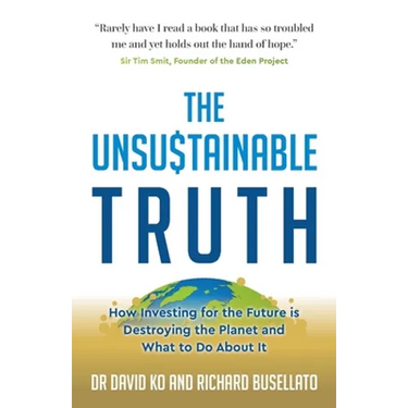 The Unsustainable Truth: How Investing for the Future Is Destroying the Planet and What to Do about It