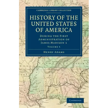 History of the United States of America (1801 1817): Volume 5: During the First Administration of James Madison 1