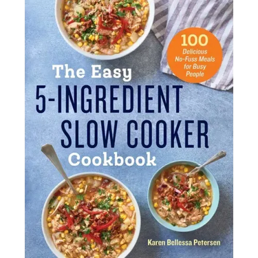 The Easy 5-Ingredient Slow Cooker Cookbook: 100 Delicious No-Fuss Meals for Busy People
